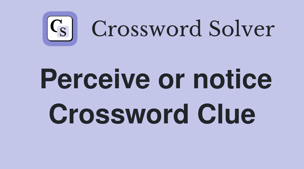 Perceive or notice Crossword Clue Answers Crossword Solver